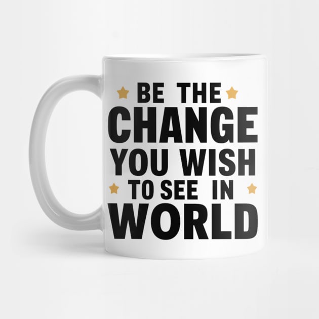 Be The Change You Wish To See In The World by twitaadesign